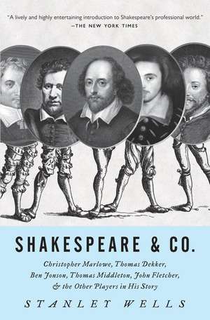 Shakespeare & Co.: Christopher Marlowe, Thomas Dekker, Ben Jonson, Thomas Middleton, John Fletcher and the Other Players in His Story de Stanley W. Wells