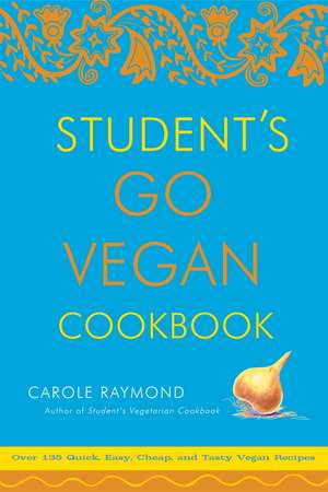 Student's Go Vegan Cookbook: 125 Quick, Easy, Cheap and Tasty Vegan Recipes de Carole Raymond