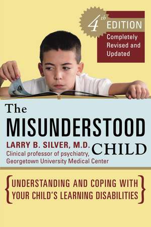 The Misunderstood Child: Understanding and Coping with Your Child's Learning Disabilities de Larry B Silver