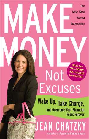 Make Money, Not Excuses: Wake Up, Take Charge, and Overcome Your Financial Fears Forever de Jean Chatzky