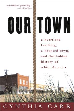 Our Town: A Heartland Lynching, a Haunted Town, and the Hidden History of White America de Cynthia Carr