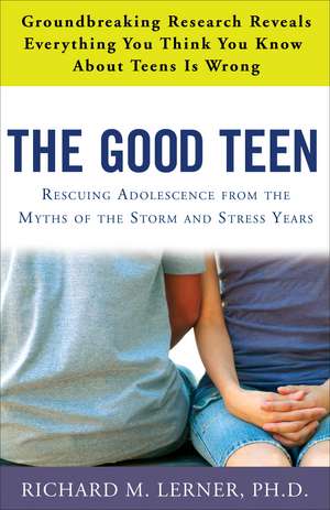 The Good Teen: Rescuing Adolescence from the Myths of the Storm and Stress Years de Richard M. Lerner