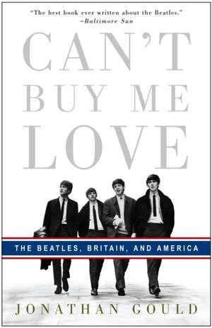 Can't Buy Me Love: The Beatles, Britain, and America de Jonathan Gould