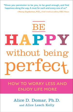 Be Happy Without Being Perfect: How to Worry Less and Enjoy Life More de PH. D. Domar, Alice D.