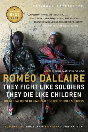 They Fight Like Soldiers, They Die Like Children de Romeo Dallaire