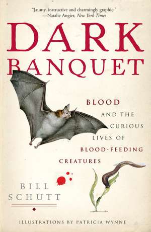 Dark Banquet: Blood and the Curious Lives of Blood-Feeding Creatures de Bill Schutt