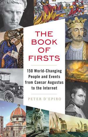 The Book of Firsts: 150 World-Changing People and Events from Caesar Augustus to the Internet de Peter D'Epiro