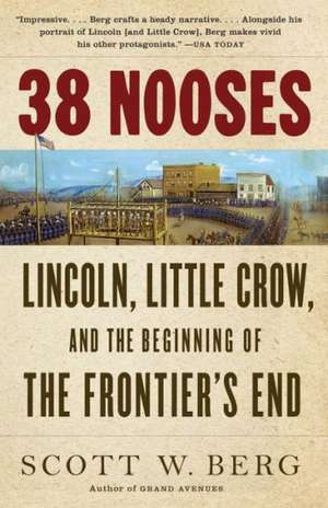 38 Nooses: Lincoln, Little Crow, and the Beginning of the Frontier's End de Scott W. Berg