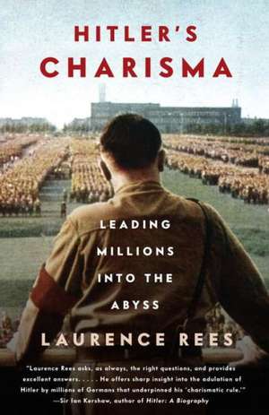 Hitler's Charisma: Leading Millions Into the Abyss de Laurence Rees