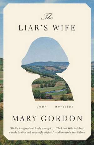 The Liar's Wife: Four Novellas de Mary Gordon