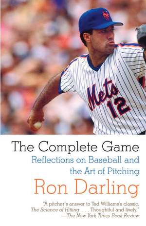 The Complete Game: Reflections on Baseball, Pitching, and Life on the Mound de Ron Darling