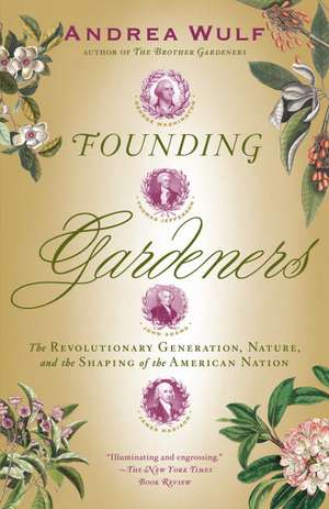 Founding Gardeners: The Revolutionary Generation, Nature, and the Shaping of the American Nation de Andrea Wulf