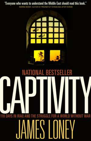 Captivity: 118 Days in Iraq and the Struggle for a World Without War de James Loney