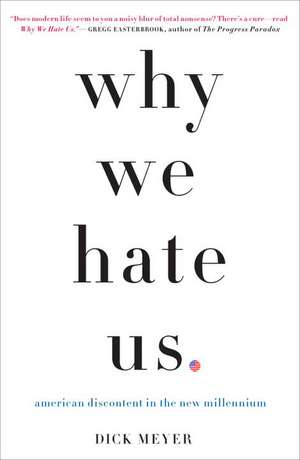 Why We Hate Us: American Discontent in the New Millennium de Dick Meyer