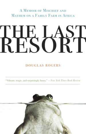 The Last Resort: A Memoir of Mischief and Mayhem on a Family Farm in Africa de Douglas Rogers