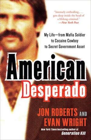 American Desperado: My Life--From Mafia Soldier to Cocaine Cowboy to Secret Government Asset de Jon Roberts