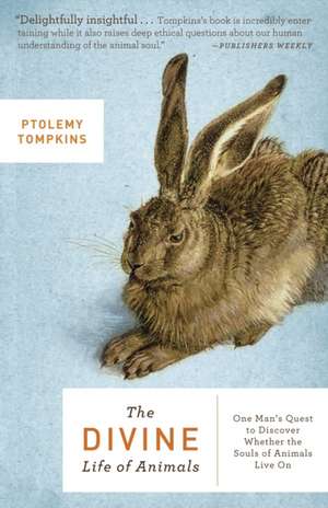 The Divine Life of Animals: One Man's Quest to Discover Whether the Souls of Animals Live on de Ptolemy Tompkins