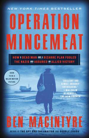 Operation Mincemeat: How a Dead Man and a Bizarre Plan Fooled the Nazis and Assured an Allied Victory de Ben MacIntyre