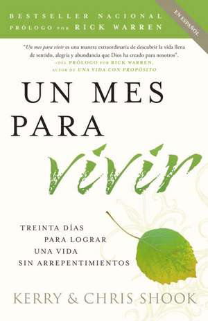 Un Mes Para Vivir: Treinta Dias Para Lograr una Vida Sin Arrepentimientos = One Month to Live de Kerry Shook