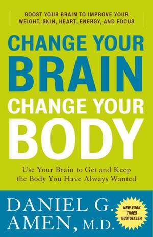 Change Your Brain, Change Your Body: Use Your Brain to Get and Keep the Body You Have Always Wanted de Daniel G. Amen