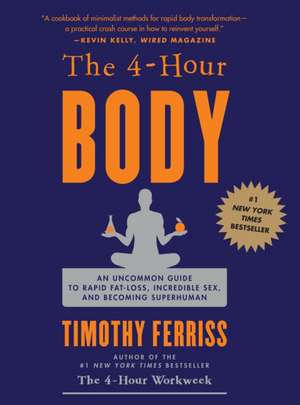 The 4-Hour Body: An Uncommon Guide to Rapid Fat-Loss, Incredible Sex, and Becoming Superhuman de Timothy Ferriss