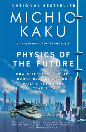 Physics of the Future: How Science Will Shape Human Destiny and Our Daily Lives by the Year 2100 de Michio Kaku