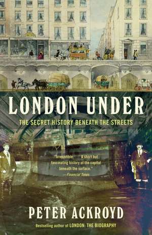 London Under: The Secret History Beneath the Streets de Peter Ackroyd