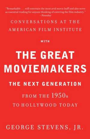 Conversations at the American Film Institute with the Great Moviemakers: The Next Generation from the 1950s to Hollywood Today de George Jr Stevens