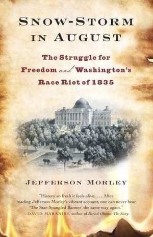 Snow-Storm in August: The Struggle for American Freedom and Washington's Race Riot of 1835 de Jefferson Morley