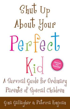 Shut Up about Your Perfect Kid: A Survival Guide for Ordinary Parents of Special Children de Gina Gallagher