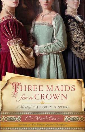 Three Maids for a Crown: A Novel of the Grey Sisters de Ella March Chase