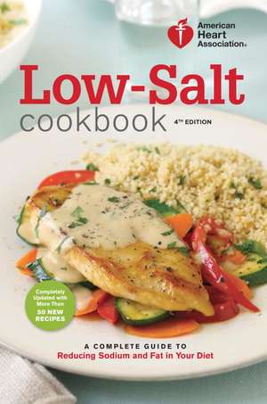 Low-Salt Cookbook: A Complete Guide to Reducing Sodium and Fat in Your Diet de American Heart Association