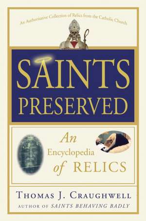 Saints Preserved: An Encyclopedia of Relics de Thomas J. Craughwell