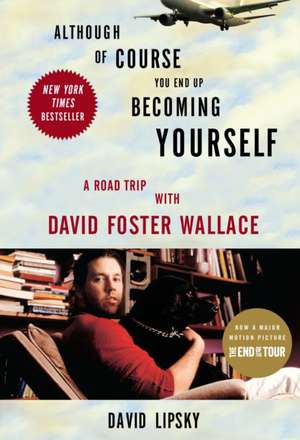 Although Of Course You End Up Becoming Yourself: A Road Trip With David Foster Wallace de David Lipsky