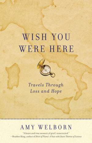 Wish You Were Here: Travels Through Loss and Hope de Amy Welborn