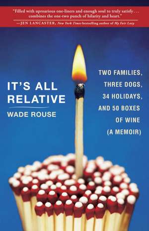 It's All Relative: 2 Families, 3 Dogs, 34 Holidays, and 50 Boxes of Wine (a Memoir) de Wade Rouse