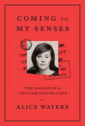 Coming to My Senses de Alice Waters