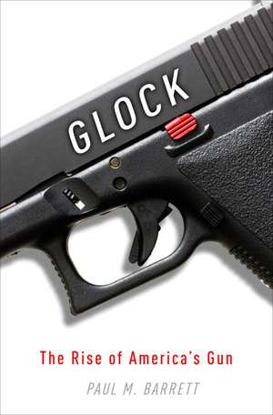 Glock: The Rise of America's Gun de Paul M. Barrett