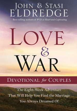 Love and War Devotional for Couples: The Eight-Week Adventure That Will Help You Find the Marriage You Always Dreamed of de Staci Eldredge