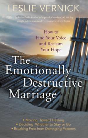 The Emotionally Destructive Marriage: How to Find Your Voice and Reclaim Your Hope de Leslie Vernick