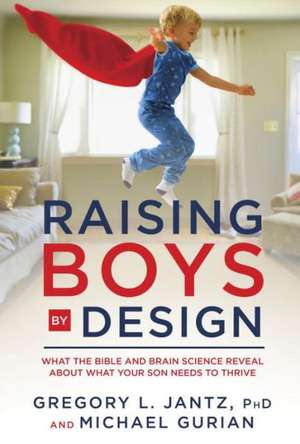 Raising Boys by Design: What the Bible and Brain Science Reveal about What Your Son Needs to Thrive de Gregory Jantz