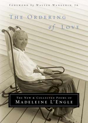 The Ordering of Love: The New and Collected Poems of Madeleine L'Engle de Madeleine L'Engle