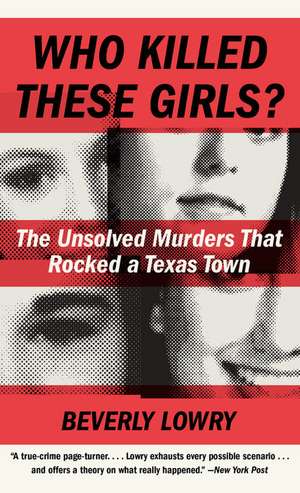 Who Killed These Girls?: The Unsolved Murders That Rocked a Texas Town de Beverly Lowry