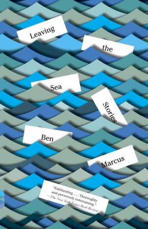 Leaving the Sea de Ben Marcus