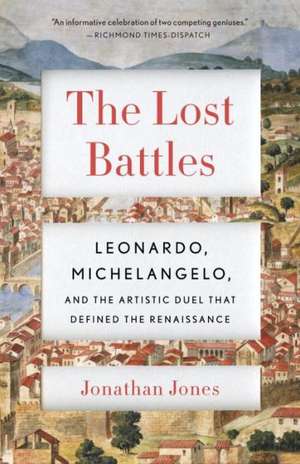 The Lost Battles: Leonardo, Michelangelo, and the Artistic Duel That Defined the Renaissance de Jonathan Jones