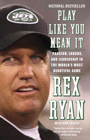 Play Like You Mean It: Passion, Laughs, and Leadership in the World's Most Beautiful Game de Rex Ryan