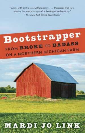 Bootstrapper: From Broke to Badass on a Northern Michigan Farm de Mardi Jo Link