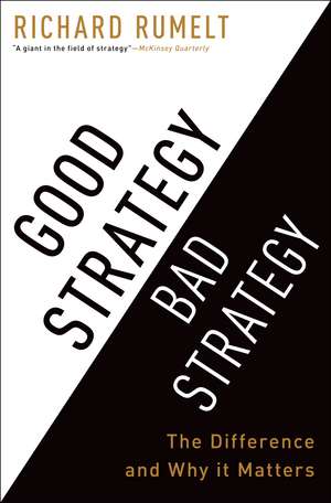 Good Strategy/Bad Strategy: The Difference and Why It Matters de Richard Rumelt