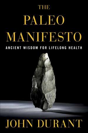 The Paleo Manifesto: Ancient Wisdom for Lifelong Health de John Durant