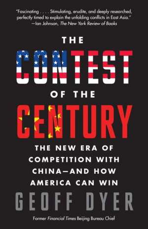 The Contest of the Century: The New Era of Competition with China--And How America Can Win de Geoff A. Dyer